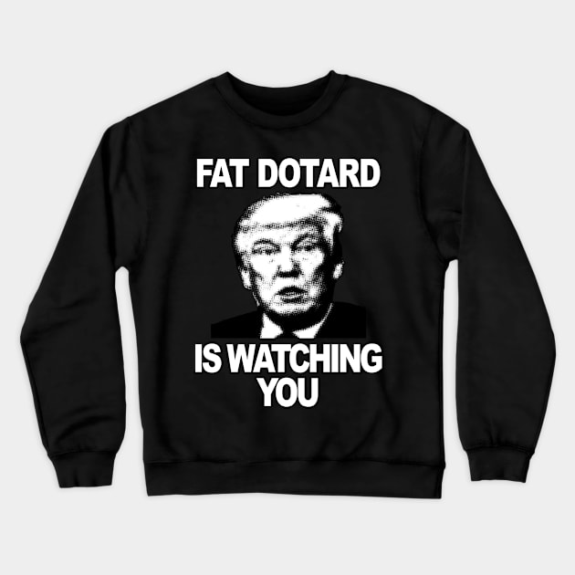 Fat Dotard is Watching You (wt txt) Crewneck Sweatshirt by ZeroG